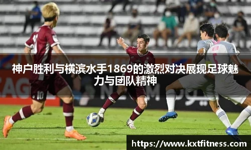 神户胜利与横滨水手1869的激烈对决展现足球魅力与团队精神