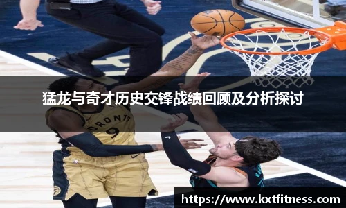猛龙与奇才历史交锋战绩回顾及分析探讨